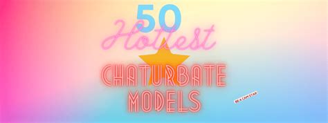 hottest chaturbate girls|Unveiling the Hottest Chaturbate Cam Models of 2023: Our Top。